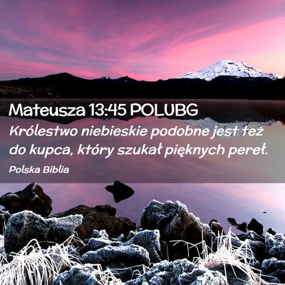 Picture 02 - Mateusza 13:45 POLUBG - Królestwo niebieskie podobne jest też do kupca, - Bible Verse Picture