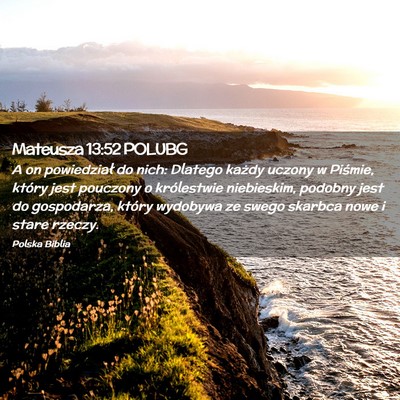 Picture 02 - Mateusza 13:52 POLUBG - A on powiedział do nich: Dlatego każdy uczony w - Bible Verse Picture