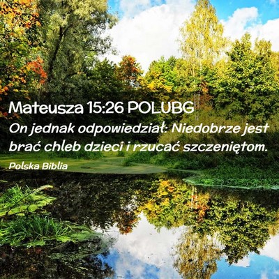 Picture 02 - Mateusza 15:26 POLUBG - On jednak odpowiedział: Niedobrze jest brać - Bible Verse Picture