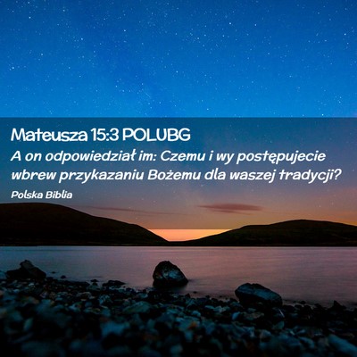 Picture 02 - Mateusza 15:3 POLUBG - A on odpowiedział im: Czemu i wy postępujecie - Bible Verse Picture