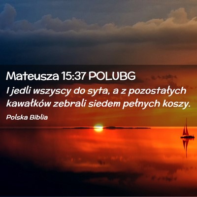 Picture 02 - Mateusza 15:37 POLUBG - I jedli wszyscy do syta, a z pozostałych - Bible Verse Picture