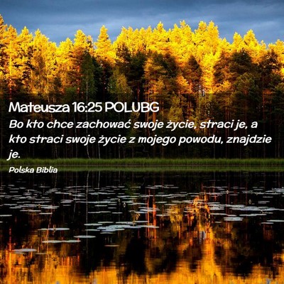 Picture 02 - Mateusza 16:25 POLUBG - Bo kto chce zachować swoje życie, straci je, a - Bible Verse Picture