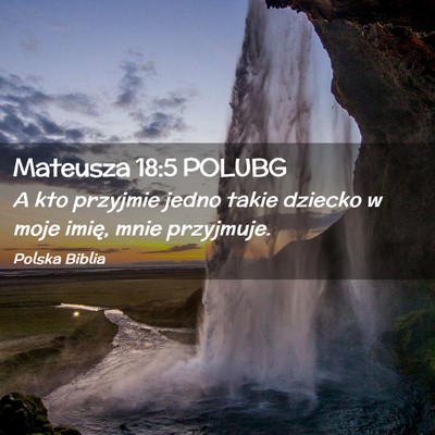 Picture 02 - Mateusza 18:5 POLUBG - A kto przyjmie jedno takie dziecko w moje imię, - Bible Verse Picture