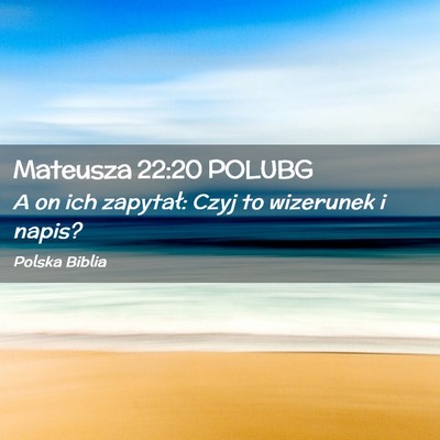Picture 02 - Mateusza 22:20 POLUBG - A on ich zapytał: Czyj to wizerunek i - Bible Verse Picture