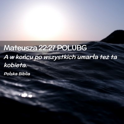 Picture 02 - Mateusza 22:27 POLUBG - A w końcu po wszystkich umarła też ta - Bible Verse Picture