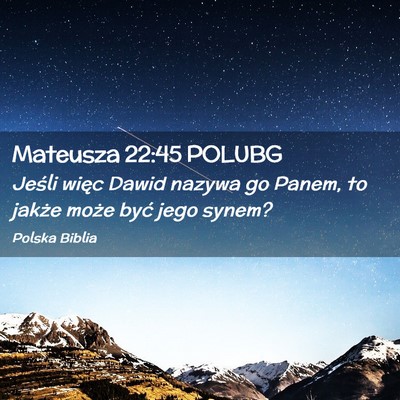 Picture 02 - Mateusza 22:45 POLUBG - Jeśli więc Dawid nazywa go Panem, to jakże - Bible Verse Picture