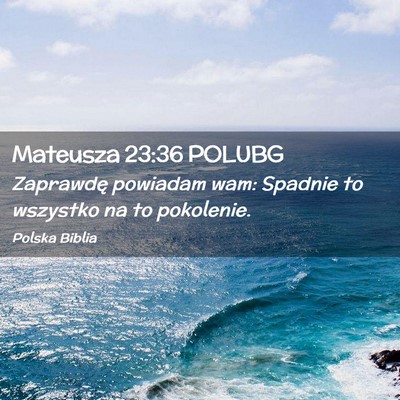 Picture 02 - Mateusza 23:36 POLUBG - Zaprawdę powiadam wam: Spadnie to wszystko na to - Bible Verse Picture