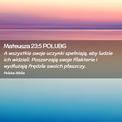 Picture 02 - Mateusza 23:5 POLUBG - A wszystkie swoje uczynki spełniają, aby ludzie - Bible Verse Picture