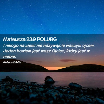Picture 02 - Mateusza 23:9 POLUBG - I nikogo na ziemi nie nazywajcie waszym ojcem. - Bible Verse Picture