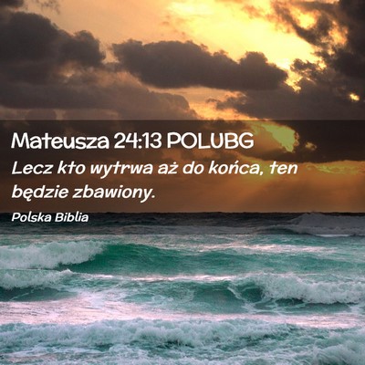 Picture 02 - Mateusza 24:13 POLUBG - Lecz kto wytrwa aż do końca, ten będzie - Bible Verse Picture