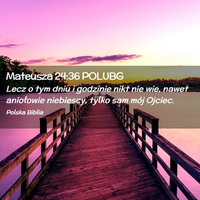 Picture 02 - Mateusza 24:36 POLUBG - Lecz o tym dniu i godzinie nikt nie wie, nawet - Bible Verse Picture