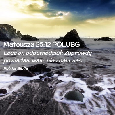 Picture 02 - Mateusza 25:12 POLUBG - Lecz on odpowiedział: Zaprawdę powiadam wam, - Bible Verse Picture