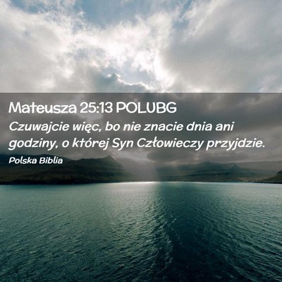 Picture 02 - Mateusza 25:13 POLUBG - Czuwajcie więc, bo nie znacie dnia ani godziny, - Bible Verse Picture