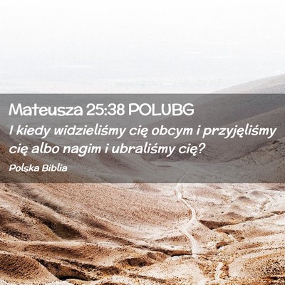 Picture 02 - Mateusza 25:38 POLUBG - I kiedy widzieliśmy cię obcym i przyjęliśmy - Bible Verse Picture