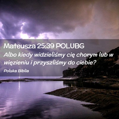 Picture 02 - Mateusza 25:39 POLUBG - Albo kiedy widzieliśmy cię chorym lub w - Bible Verse Picture