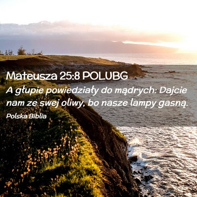 Picture 02 - Mateusza 25:8 POLUBG - A głupie powiedziały do mądrych: Dajcie nam ze - Bible Verse Picture