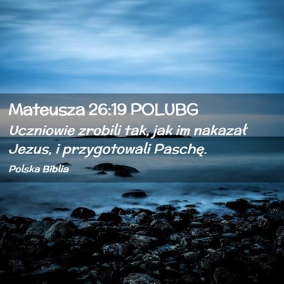 Picture 02 - Mateusza 26:19 POLUBG - Uczniowie zrobili tak, jak im nakazał Jezus, i - Bible Verse Picture