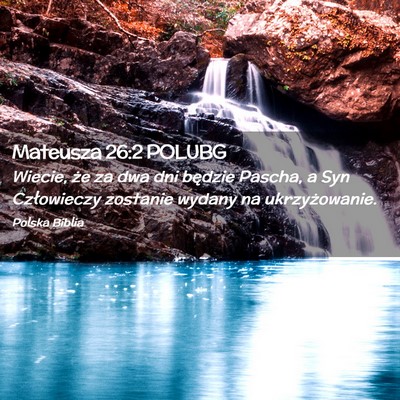 Picture 02 - Mateusza 26:2 POLUBG - Wiecie, że za dwa dni będzie Pascha, a Syn - Bible Verse Picture