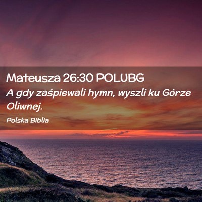 Picture 02 - Mateusza 26:30 POLUBG - A gdy zaśpiewali hymn, wyszli ku Górze - Bible Verse Picture