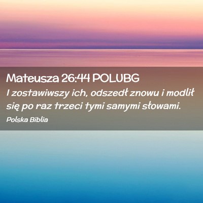 Picture 02 - Mateusza 26:44 POLUBG - I zostawiwszy ich, odszedł znowu i modlił się - Bible Verse Picture