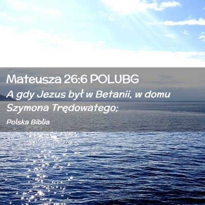 Picture 02 - Mateusza 26:6 POLUBG - A gdy Jezus był w Betanii, w domu Szymona - Bible Verse Picture