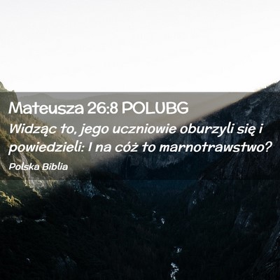 Picture 02 - Mateusza 26:8 POLUBG - Widząc to, jego uczniowie oburzyli się i - Bible Verse Picture
