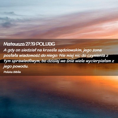 Picture 02 - Mateusza 27:19 POLUBG - A gdy on siedział na krześle sędziowskim, jego - Bible Verse Picture