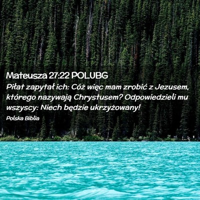 Picture 02 - Mateusza 27:22 POLUBG - Piłat zapytał ich: Cóż więc mam zrobić z - Bible Verse Picture