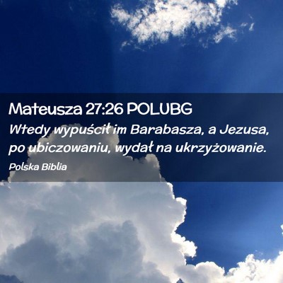 Picture 02 - Mateusza 27:26 POLUBG - Wtedy wypuścił im Barabasza, a Jezusa, po - Bible Verse Picture