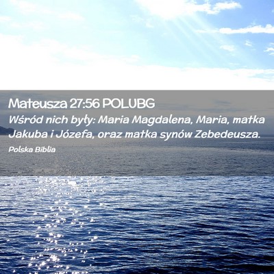 Picture 02 - Mateusza 27:56 POLUBG - Wśród nich były: Maria Magdalena, Maria, matka - Bible Verse Picture