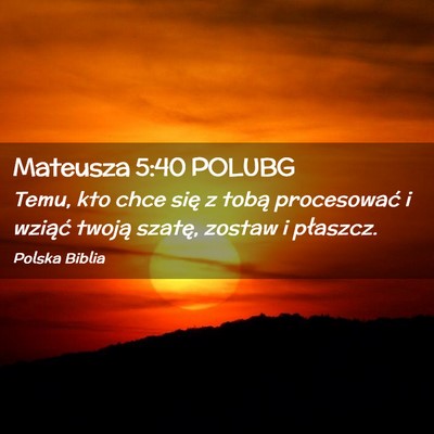 Picture 02 - Mateusza 5:40 POLUBG - Temu, kto chce się z tobą procesować i wziąć - Bible Verse Picture