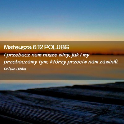 Picture 02 - Mateusza 6:12 POLUBG - I przebacz nam nasze winy, jak i my przebaczamy - Bible Verse Picture