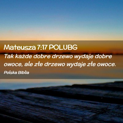 Picture 02 - Mateusza 7:17 POLUBG - Tak każde dobre drzewo wydaje dobre owoce, ale - Bible Verse Picture