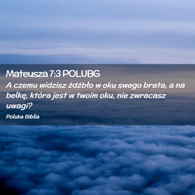 Picture 02 - Mateusza 7:3 POLUBG - A czemu widzisz źdźbło w oku swego brata, a na - Bible Verse Picture