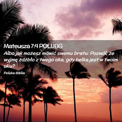 Picture 02 - Mateusza 7:4 POLUBG - Albo jak możesz mówić swemu bratu: Pozwól, - Bible Verse Picture