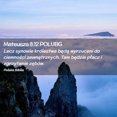 Picture 02 - Mateusza 8:12 POLUBG - Lecz synowie królestwa będą wyrzuceni do - Bible Verse Picture