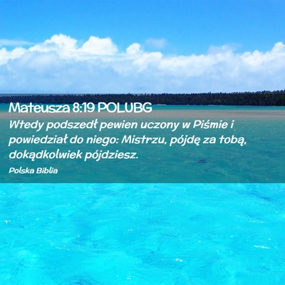 Picture 02 - Mateusza 8:19 POLUBG - Wtedy podszedł pewien uczony w Piśmie i - Bible Verse Picture
