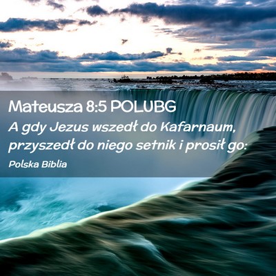 Picture 02 - Mateusza 8:5 POLUBG - A gdy Jezus wszedł do Kafarnaum, przyszedł do - Bible Verse Picture