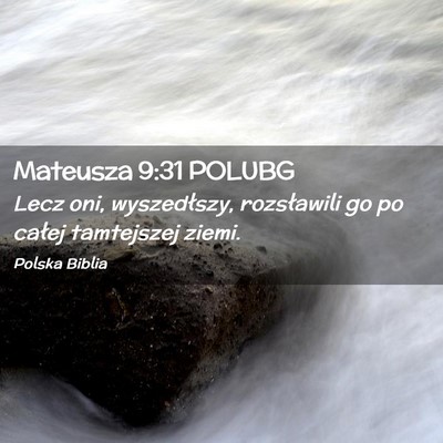 Picture 02 - Mateusza 9:31 POLUBG - Lecz oni, wyszedłszy, rozsławili go po całej - Bible Verse Picture