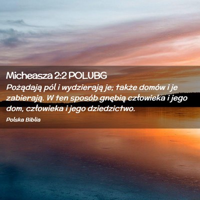Picture 02 - Micheasza 2:2 POLUBG - Pożądają pól i wydzierają je; także domów - Bible Verse Picture