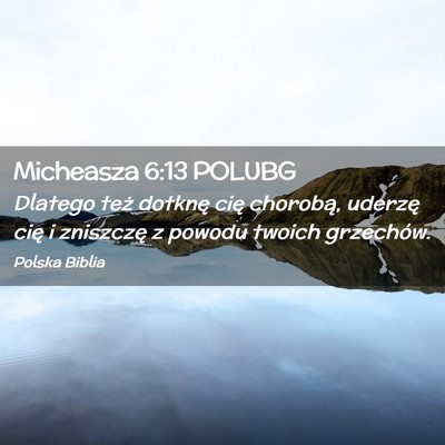 Picture 02 - Micheasza 6:13 POLUBG - Dlatego też dotknę cię chorobą, uderzę cię - Bible Verse Picture