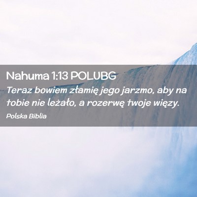 Picture 02 - Nahuma 1:13 POLUBG - Teraz bowiem złamię jego jarzmo, aby na tobie - Bible Verse Picture