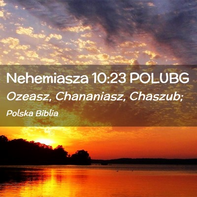 Picture 02 - Nehemiasza 10:23 POLUBG - Ozeasz, Chananiasz, - Bible Verse Picture