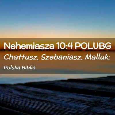 Picture 02 - Nehemiasza 10:4 POLUBG - Chattusz, Szebaniasz, - Bible Verse Picture