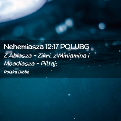 Picture 02 - Nehemiasza 12:17 POLUBG - Z Abiasza – Zikri, z Miniamina i Moadiasza – - Bible Verse Picture