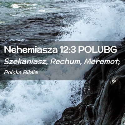 Picture 02 - Nehemiasza 12:3 POLUBG - Szekaniasz, Rechum, - Bible Verse Picture