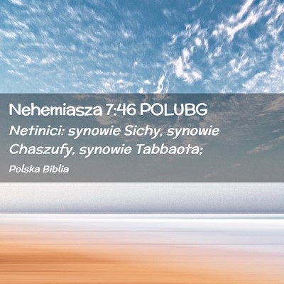 Picture 02 - Nehemiasza 7:46 POLUBG - Netinici: synowie Sichy, synowie Chaszufy, - Bible Verse Picture