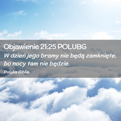 Picture 02 - Objawienie 21:25 POLUBG - W dzień jego bramy nie będą zamknięte, bo - Bible Verse Picture