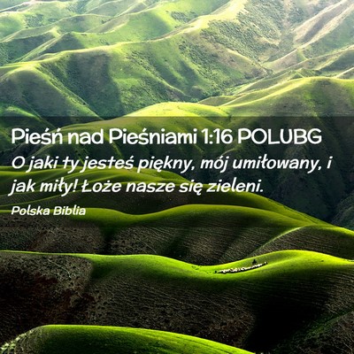 Picture 02 - Pieśń nad Pieśniami 1:16 POLUBG - O jaki ty jesteś piękny, mój umiłowany, i jak - Bible Verse Picture