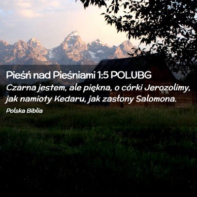 Picture 02 - Pieśń nad Pieśniami 1:5 POLUBG - Czarna jestem, ale piękna, o córki Jerozolimy, - Bible Verse Picture